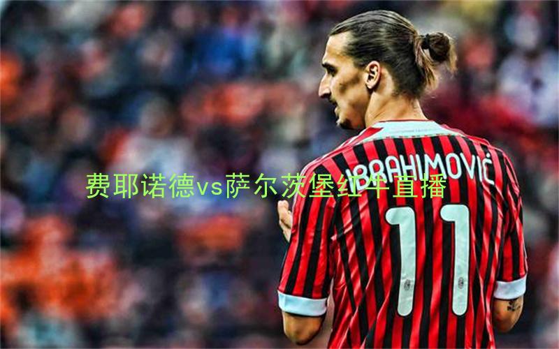 欧冠比赛费耶诺德vs萨尔茨堡红牛直播