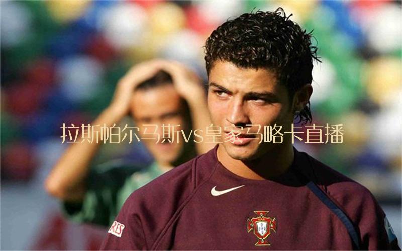 西甲比赛拉斯帕尔马斯vs皇家马略卡直播